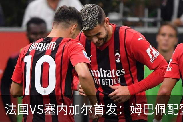 法国VS塞内加尔首发：姆巴佩配登贝莱 奥利塞搭档杜埃