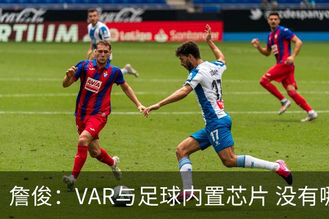 詹俊：VAR与足球内置芯片 没有哪场比赛高科技的介入存在感这么强